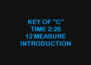 KEY OF C
TIME 228

1 2 MEASURE
INTRODUCTION