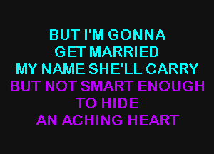 BUT I'M GONNA
GET MARRIED
MY NAME SHE'LL CARRY