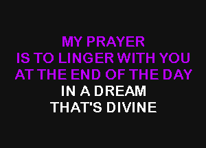IN A DREAM
THAT'S DIVINE