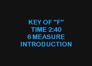KEY OF F
TIME 2z40

6MEASURE
INTRODUCTION