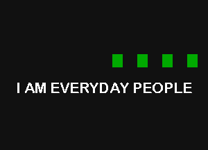 I AM EVERYDAY PEOPLE