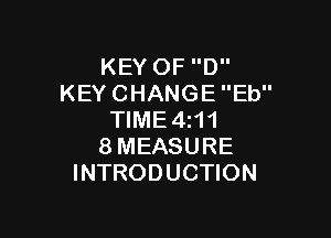 KEY OF D
KEY CHANGE Eb

TIME4111
8MEASURE
INTRODUCTION