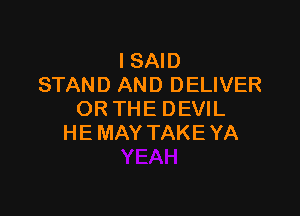 ISAm
STAN D AN D D ELIVER

OR THE DEVIL
HE MAY TAKE YA