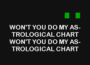 WON'T YOU DO MY AS-

TROLOGICAL CHART
WON'T YOU DO MY AS-
TROLOGICAL CHART