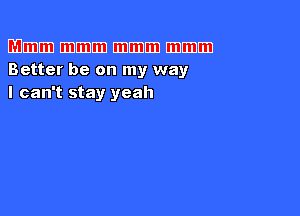 113mm EDEDEHJ EIBEIDEIIJ EDEDEIIJ
Better be on my way
I can't stay yeah