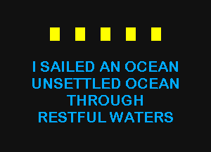 EIEIEIEIU

l SAILED AN 00 EAN
UNSE'ITLED OCEAN
THROUGH
RESTFU L WATERS