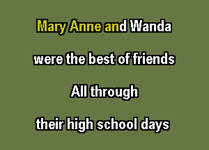 Mary Anne and Wanda
were the best of friends

All through

their high school days
