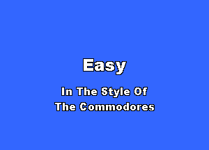 Easy

In The Style Of
The Commodores
