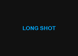 LONG SHOT