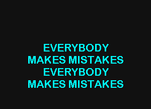 EVERYBODY

MAKES MISTAKES
EVERYBODY
MAKES MISTAKES