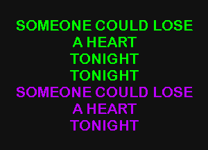 SOMEONE COULD LOSE
A HEART
TONIGHT

TONIGHT