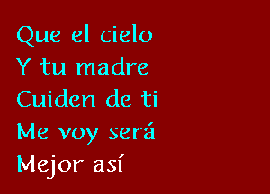 Que el cielo
Y tu madre

Cuiden de ti
Me voy sera'l

Major asf