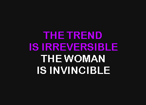 THEWOMAN
IS INVINCIBLE