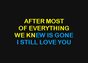 AFTER MOST
OF EVERYTH I NG

WE KNEW IS GONE
I STILL LOVE YOU