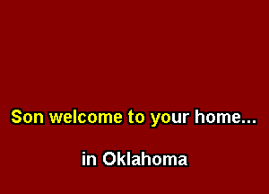 Son welcome to your home...

in Oklahoma