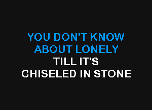 TILL IT'S
CHISELED IN STONE