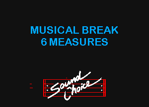 MUSICAL BREAK
6 MEASURES