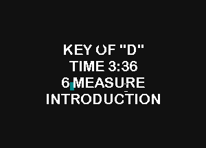 KEY 0F D
TIME 3i36

6MEASU- RE
INTRODUCTION
