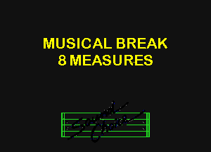 MUSICAL BREAK
8MEASURES