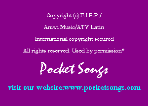 Copyright (c) P.IPPJ
Aniwi MusiclATV Latin
Inmn'onsl copyright Bocuxcd

All rights named. Used by pmnisbion

DOM 50454

visit our websitezwwwpockets ongs.com