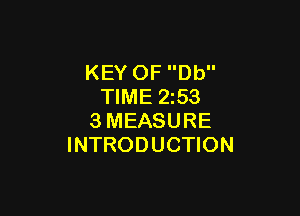 KEY OF Db
TIME 2z53

3MEASURE
INTRODUCTION
