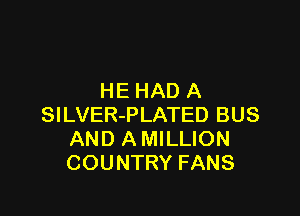HE HAD A

SlLVER-PLATED BUS
AND A MILLION
COUNTRY FANS