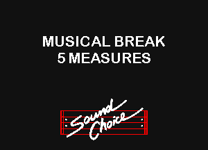 MUSICAL BREAK
5 MEASURES