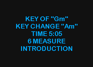 KEYOFGm
KEYCHANGEAm

NME5 5
6MEASURE
INTRODUCHON