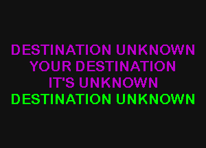 DESTINATION UNKNOWN