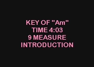 KEY OF Am
TIME4z03

9 MEASURE
INTRODUCTION