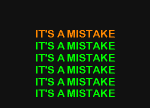 IT'S A MISTAKE
IT'S A MISTAKE

IT'S A MISTAKE
IT'S A MISTAKE

IT'S A MISTAKE
IT'S A MISTAKE