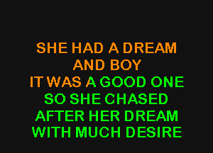 SHE HAD A DREAM
AND BOY
ITWAS AGOOD ONE
80 SHECHASED

AFTER HER DREAM
WITH MUCH DESIRE