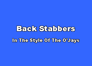 Back Stabbers

In The Style Of The O'Jays