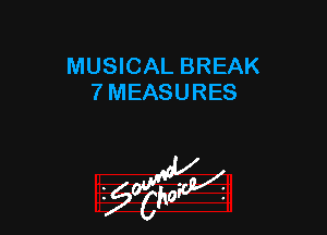 MUSICAL BREAK
7 MEASURES