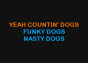 YEAH COUNTIN' DOGS

FUNKY DOGS
NASTY DOGS