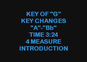 KEY OF G
K EY C HANG ES
IIAII-ItBbII

TIME 324
4 MEASURE
INTRODUCTION