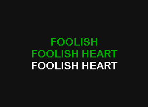 FOOLISH HEART