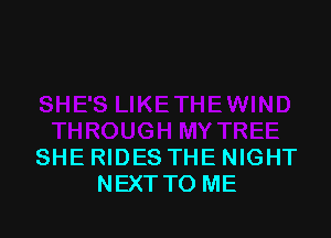 SHE RIDES THE NIGHT
NEXTTO ME