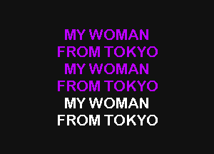 MY WOMAN
FROM TOKYO