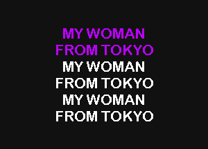 MY WOMAN

FROM TOKYO
MY WOMAN
FROM TOKYO