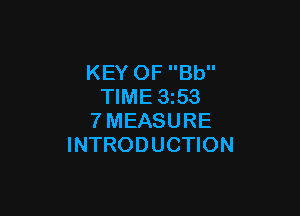 KEY OF Bb
TIME 1353

7MEASURE
INTRODUCTION
