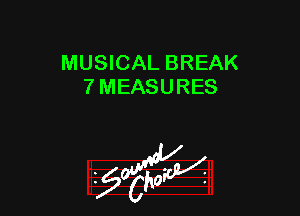 MUSICAL BREAK
7 MEASURES