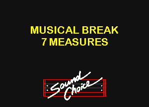 MUSICAL BREAK
7 MEASURES