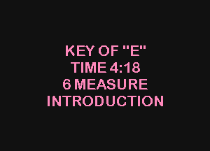 KEY OF E
TlME4i18

6MEASURE
INTRODUCTION
