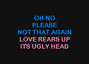 LOVE REARS UP
ITS UGLY HEAD
