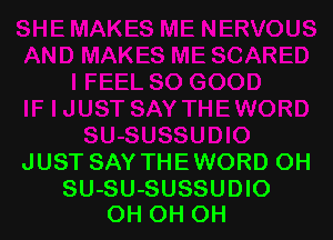 JUST SAY THE WORD OH

SU-SU-SUSSUDIO
OH OH OH