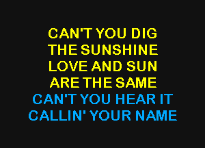 CAN'T YOU DIG
THE SUNSHINE
LOVE AND SUN
ARETHESAME
CAN'T YOU HEAR IT

CALLIN'YOUR NAME I