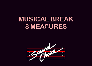 MUSICAL BREAK
8 MEASURES