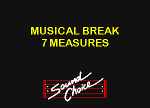 MUSICAL BREAK
7 MEASURES