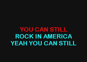 ROCK IN AMERICA
YEAH YOU CAN STILL